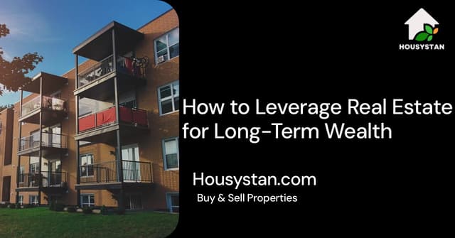 How to Leverage Real Estate for Long-Term Wealth