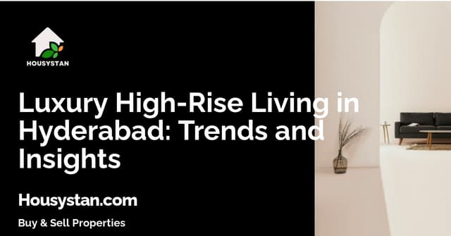 Luxury High-Rise Living in Hyderabad: Trends and Insights