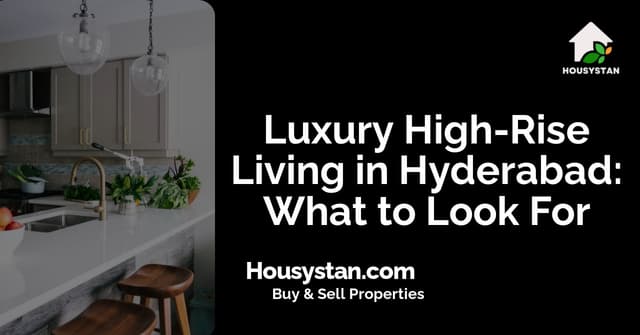 Luxury High-Rise Living in Hyderabad: What to Look For