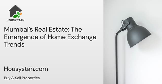 Mumbai’s Real Estate: The Emergence of Home Exchange Trends