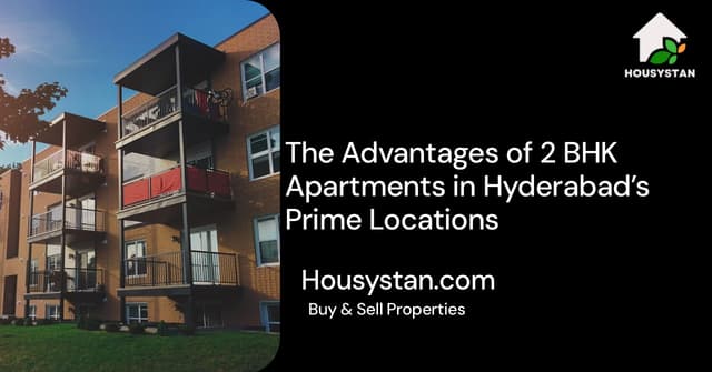 The Advantages of 2 BHK Apartments in Hyderabad’s Prime Locations
