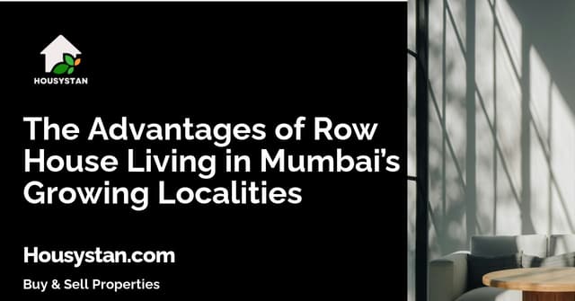 The Advantages of Row House Living in Mumbai’s Growing Localities