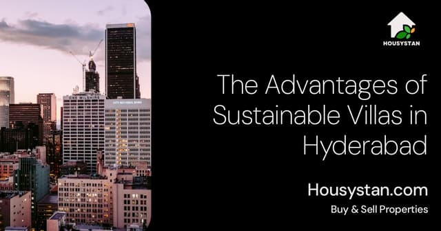 The Advantages of Sustainable Villas in Hyderabad