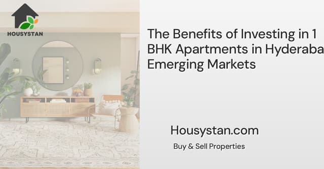 The Benefits of Investing in 1 BHK Apartments in Hyderabad’s Emerging Markets