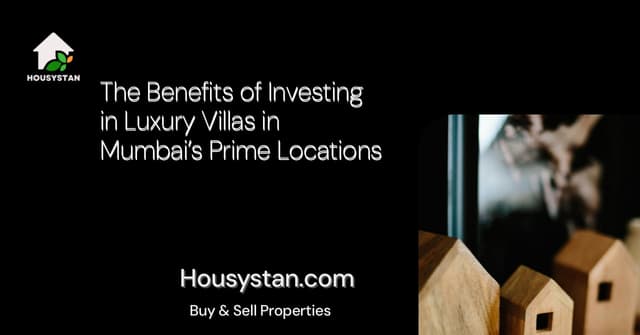 The Benefits of Investing in Luxury Villas in Mumbai’s Prime Locations