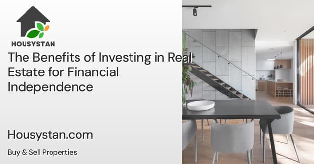 The Benefits of Investing in Real Estate for Financial Independence