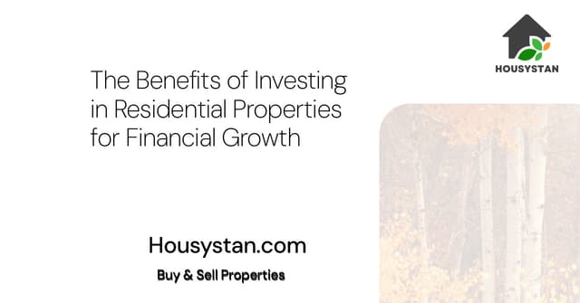 The Benefits of Investing in Residential Properties for Financial Growth