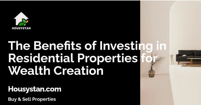 The Benefits of Investing in Residential Properties for Wealth Creation