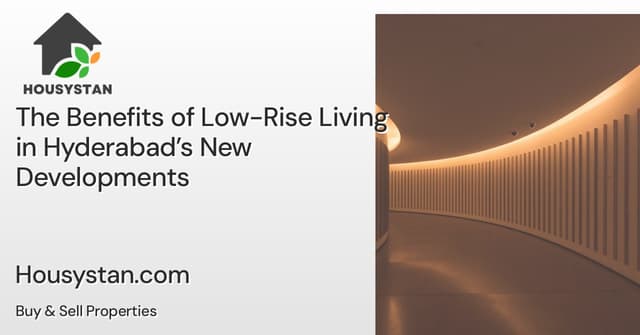 The Benefits of Low-Rise Living in Hyderabad’s New Developments