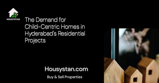 The Demand for Child-Centric Homes in Hyderabad's Residential Projects