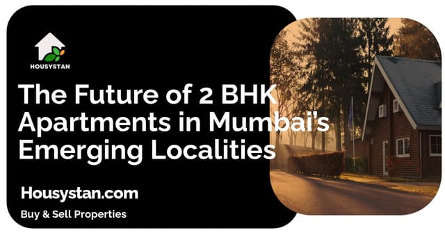 The Future of 2 BHK Apartments in Mumbai’s Emerging Localities