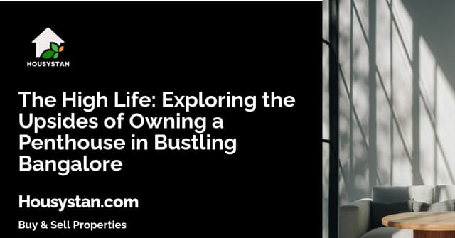 The High Life: Exploring the Upsides of Owning a Penthouse in Bustling Bangalore