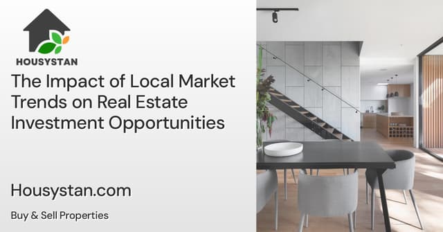 The Impact of Local Market Trends on Real Estate Investment Opportunities