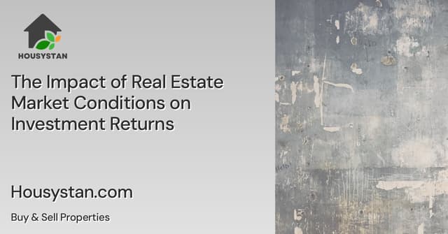 The Impact of Real Estate Market Conditions on Investment Returns