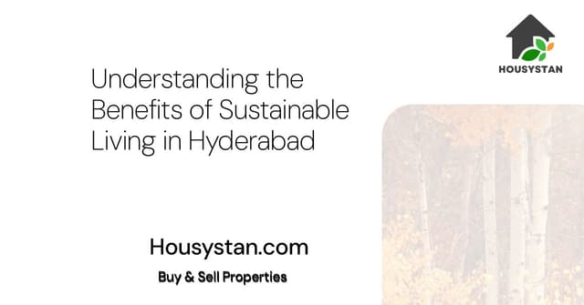 Understanding the Benefits of Sustainable Living in Hyderabad