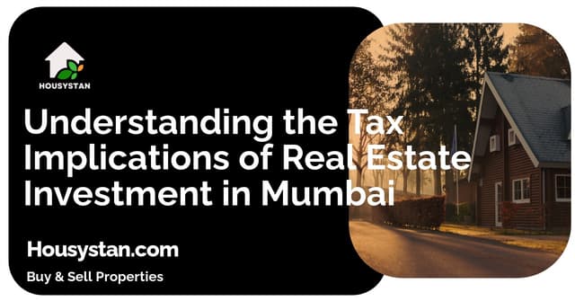 Understanding the Tax Implications of Real Estate Investment in Mumbai